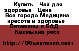 Купить : Чай для здоровья › Цена ­ 1 332 - Все города Медицина, красота и здоровье » Витамины и БАД   . Калмыкия респ.